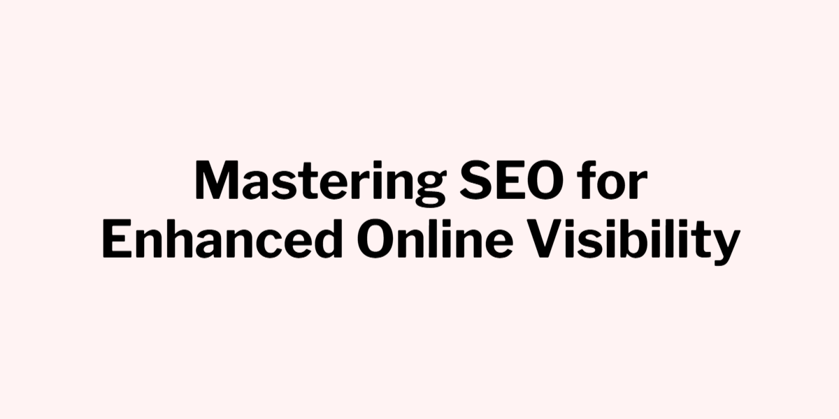 Mastering SEO for Enhanced Online Visibility